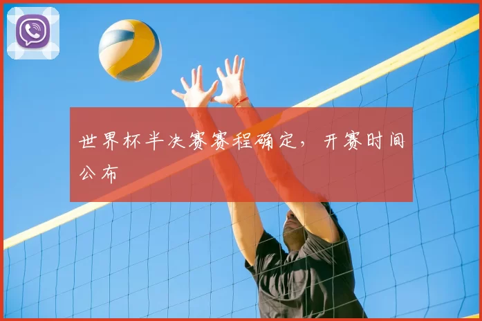 世界杯半决赛赛程确定，开赛时间公布