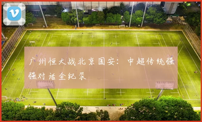 广州恒大战北京国安：中超传统强强对话全纪录