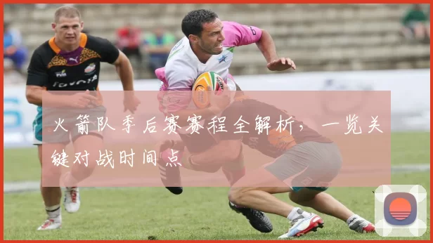 火箭队季后赛赛程全解析,一览关键对战时间点