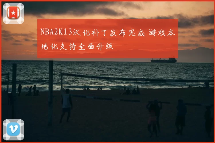 NBA2K13汉化补丁发布完成 游戏本地化支持全面升级
