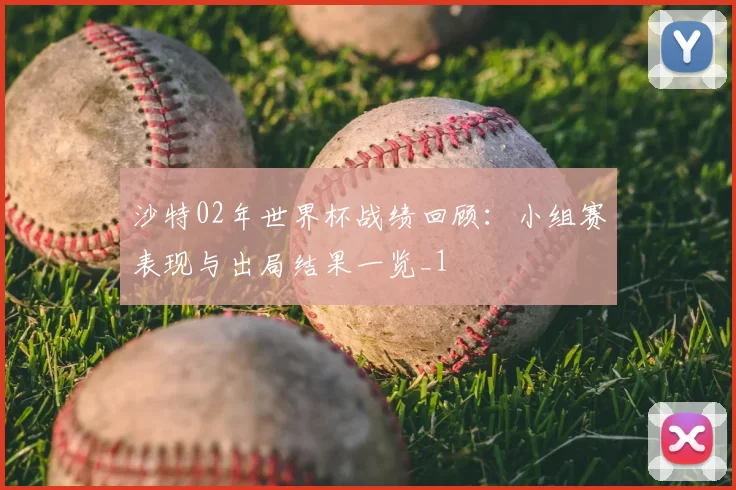 沙特02年世界杯战绩回顾:小组赛表现与出局结果一览_1