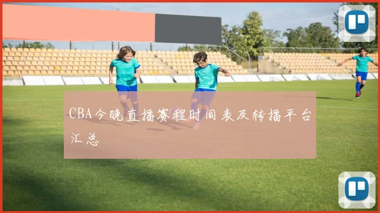 CBA今晚直播赛程时间表及转播平台汇总