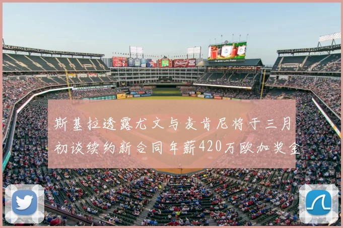 斯基拉透露尤文与麦肯尼将于三月初谈续约新合同年薪420万欧加奖金