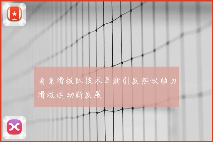 南京滑板队技术革新引发热议助力滑板运动新发展