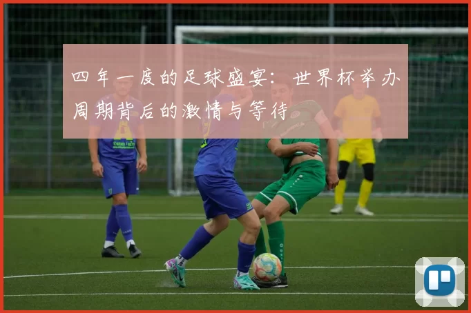 四年一度的足球盛宴：世界杯举办周期背后的激情与等待