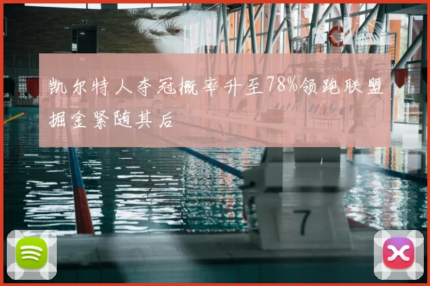 凯尔特人夺冠概率升至78%领跑联盟掘金紧随其后
