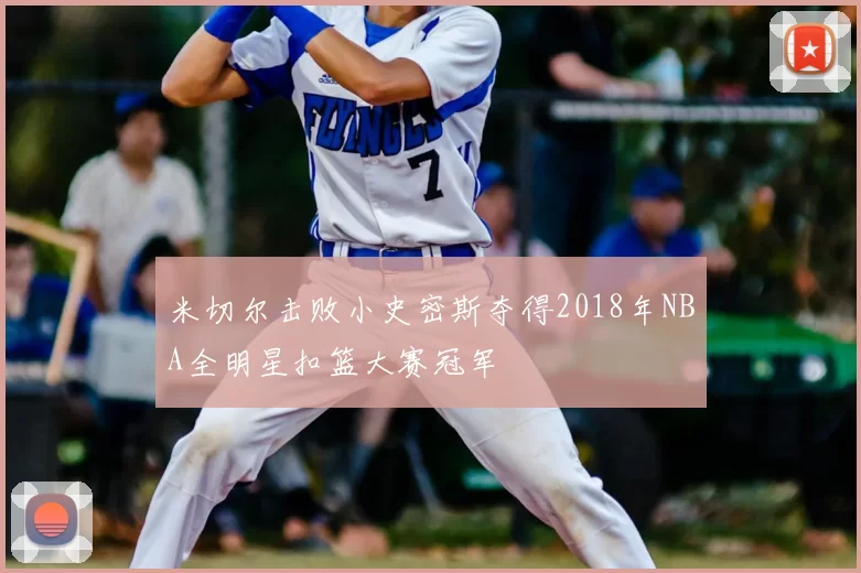 米切尔击败小史密斯夺得2018年NBA全明星扣篮大赛冠军