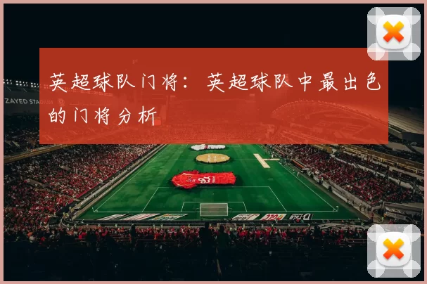 英超球队门将：英超球队中最出色的门将分析