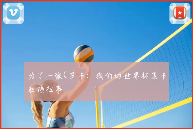 为了一张C罗卡：我们的世界杯集卡狂热往事