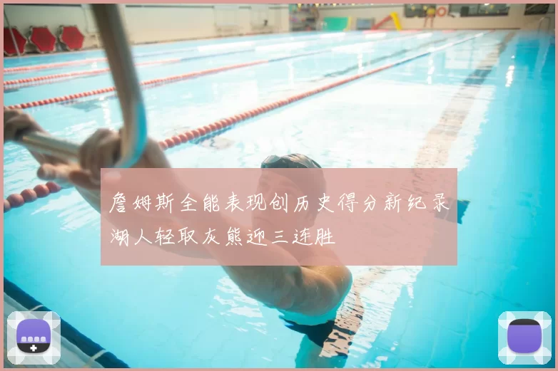 詹姆斯全能表现创历史得分新纪录湖人轻取灰熊迎三连胜