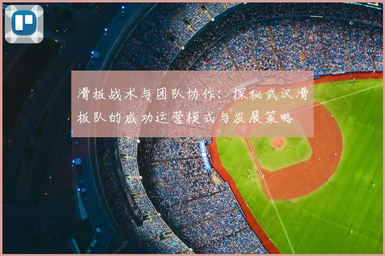 滑板战术与团队协作：探秘武汉滑板队的成功运营模式与发展策略