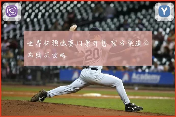 世界杯预选赛门票开售 官方渠道公布购买攻略