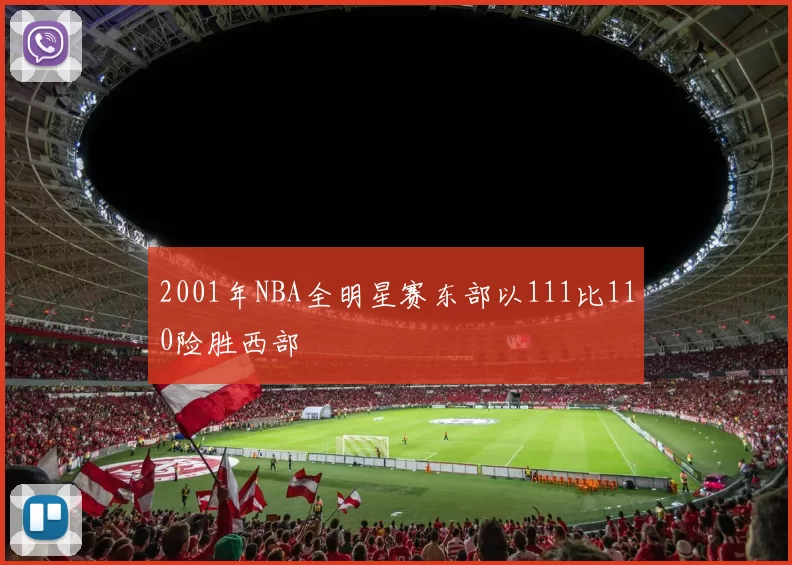 2001年NBA全明星赛东部以111比110险胜西部