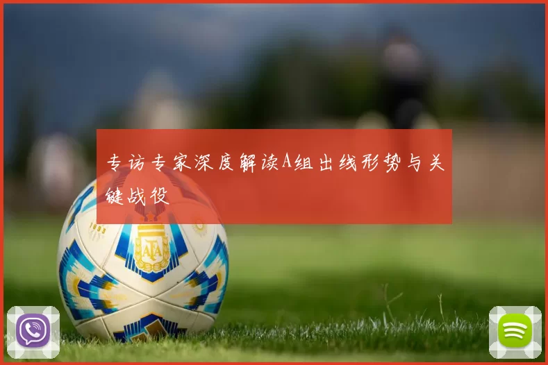 专访专家深度解读A组出线形势与关键战役