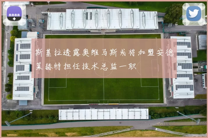 斯基拉透露奥维马斯或将加盟安德莱赫特担任技术总监一职