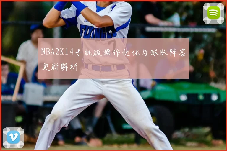 NBA2K14手机版操作优化与球队阵容更新解析