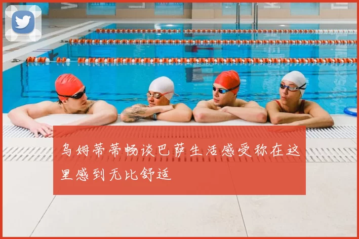 乌姆蒂蒂畅谈巴萨生活感受称在这里感到无比舒适
