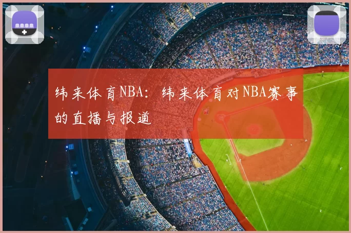 纬来体育NBA:纬来体育对NBA赛事的直播与报道