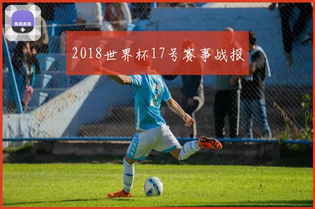 2018世界杯17号赛事战报