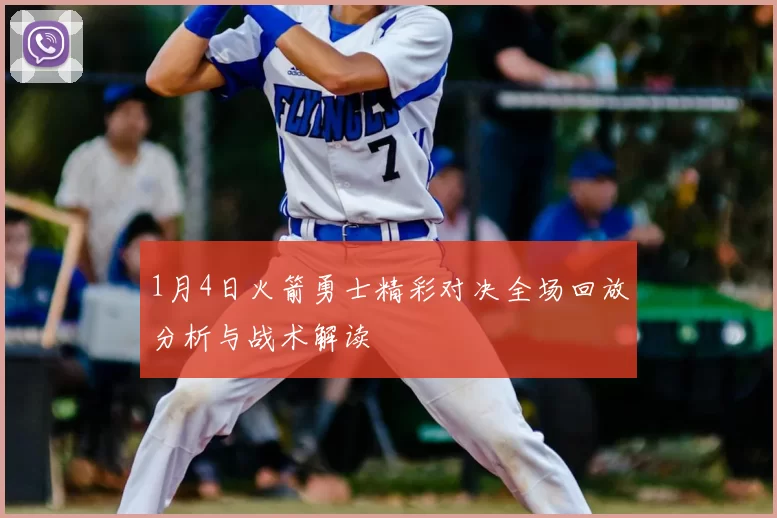 1月4日火箭勇士精彩对决全场回放分析与战术解读